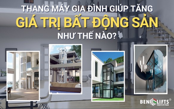 THANG MÁY GIA ĐÌNH GIÚP TĂNG GIÁ TRỊ BẤT ĐỘNG SẢN NHƯ THẾ NÀO?