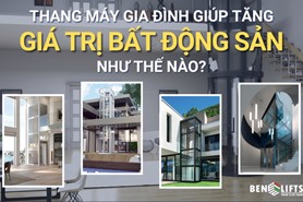 THANG MÁY GIA ĐÌNH GIÚP TĂNG GIÁ TRỊ BẤT ĐỘNG SẢN NHƯ THẾ NÀO?