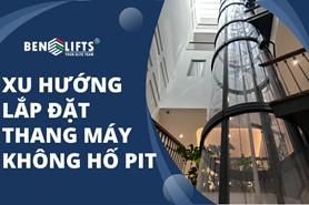 XU HƯỚNG LẮP ĐẶT THANG MÁY KHÔNG HỐ PIT