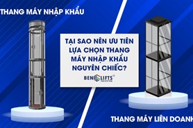 TẠI SAO NÊN ƯU TIÊN LỰA CHỌN THANG MÁY NHẬP KHẨU NGUYÊN CHIẾC?