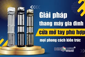 GIẢI PHÁP THANG MÁY GIA ĐÌNH CỬA MỞ TAY PHÙ HỢP MỌI PHONG CÁCH KIẾN TRÚC