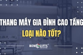 THANG MÁY CAO TẦNG LOẠI NÀO TỐT?