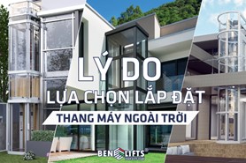 LÝ DO LỰA CHỌN LẮP ĐẶT THANG MÁY NGOÀI TRỜI