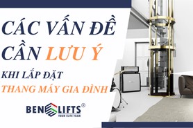 CÁC VẤN ĐỀ CẦN LƯU Ý KHI LẮP ĐẶT THANG MÁY GIA ĐÌNH