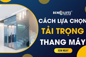 CÁCH CHỌN TẢI TRỌNG THANG MÁY PHÙ HỢP THEO NHU CẦU SỬ DỤNG 