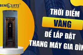 THỜI ĐIỂM “VÀNG” ĐỂ LẮP ĐẶT THANG MÁY GIA ĐÌNH